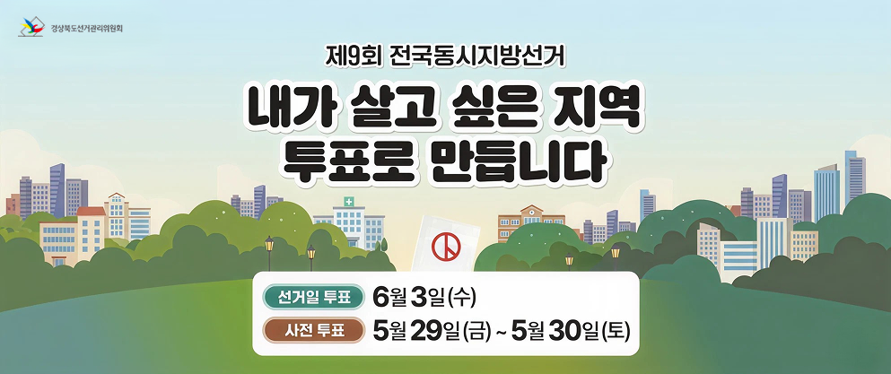 내가 살고 싶은 지역은 우리의 소중한 투표로 만들어집니다. 
경상북도선거관리위원회에서는 제9회 전국동시지방선거를 맞아 유권자들의 투표 참여를 안내하고 있으며, 
선거일 투표는 6월 3일 수요일, 사전투표는 5월 29일 금요일부터 5월 30일 토요일까지 진행됩니다.