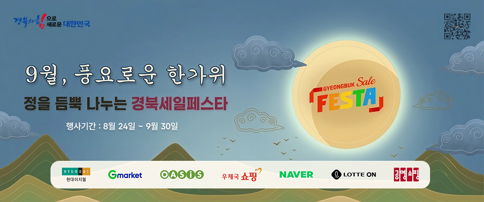 경북의 힘으로 새로운 대한민국 
 
GYEONGBUK Sale FESTA 
9월, 풍요로운 한가위 
정을 듬뿍 나누는 경북세일페스타 
 
행사기간: 8월 24일 ~ 9월 30일 
 
HYUNDAI 현대이지웰 / Gmarket / OASIS / 우체국 쇼핑 / NAVER / LOTTE ON / 공영쇼핑