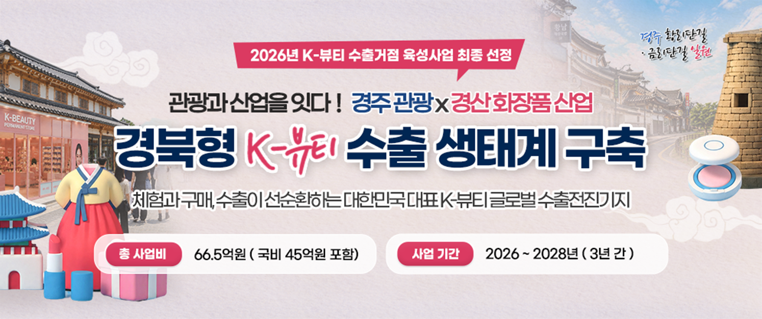 경북도, 경주 관광·경산 화장품산업 잇는다…K-뷰티 수출거점 구축 
- 중기부 ‘2026년 K-뷰티 수출거점 육성사업’ 공모 최종 선정- 
- 3년간 66억 5천만 원 투입…체험·소비·시장 검증부터 생산·수출까지 전주기 지원 - 
 
경상북도가 중소벤처기업부가 추진하는 ‘2026년 케이-뷰티 수출거점 육성사업’공모에 최종 선정돼 경주의 관광 기반과 경산의 화장품산업을 연계한 경북형 케이(K)-뷰티 수출 생태계 구축에 나선다. 
‘케이(K)-뷰티 수출거점 육성사업’은 중앙정부와 지방정부, 민간이 협력해 외국인 관광객이 많이 찾는 국내 지역을 케이-뷰티 제품의 체험·판매와 해외시장 진출을 연계하는 거점으로 육성하는 사업이다. 
경상북도는 이번 공모에서 경주의 풍부한 관광 수요와 경산의 화장품산업 기반을 연결하는 전략을 제시했다. 관광객의 체험과 구매를 통해 확인한 시장 반응을 제품 개선과 생산에 반영하고, 이를 수출로 연결하는 선순환 체계를 구축한다는 구상이다. 
사업은 2026년부터 2028년까지 3년간 추진하며, 국비 45억 원을 포함해 총 66억 5천만 원을 투입한다. 
사업의 핵심 공간은 외국인 관광객의 방문과 소비가 활발한 경주 황리단길과 금리단길 일원에 마련된다. 이곳에는 ▲케이-뷰티 상시 거점 스토어 ▲ 체험형 팝업스토어 ▲ 바이어 상담 공간 ▲ 상생체험관 등이 조성된다.